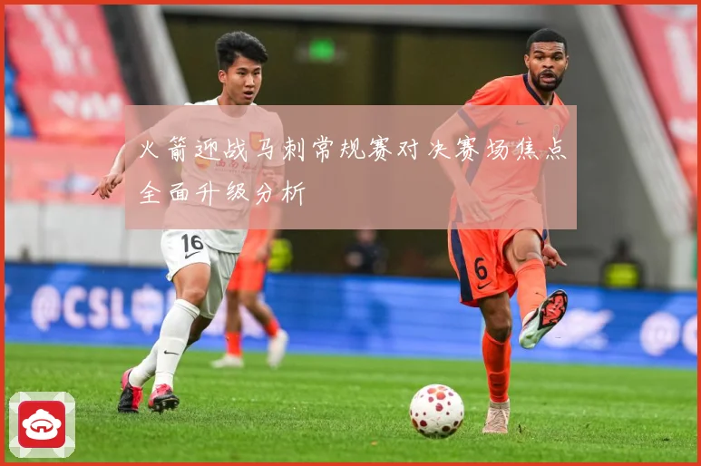 火箭迎战马刺常规赛对决赛场焦点全面升级分析