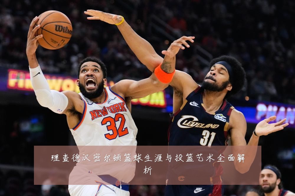 理查德汉密尔顿篮球生涯与投篮艺术全面解析