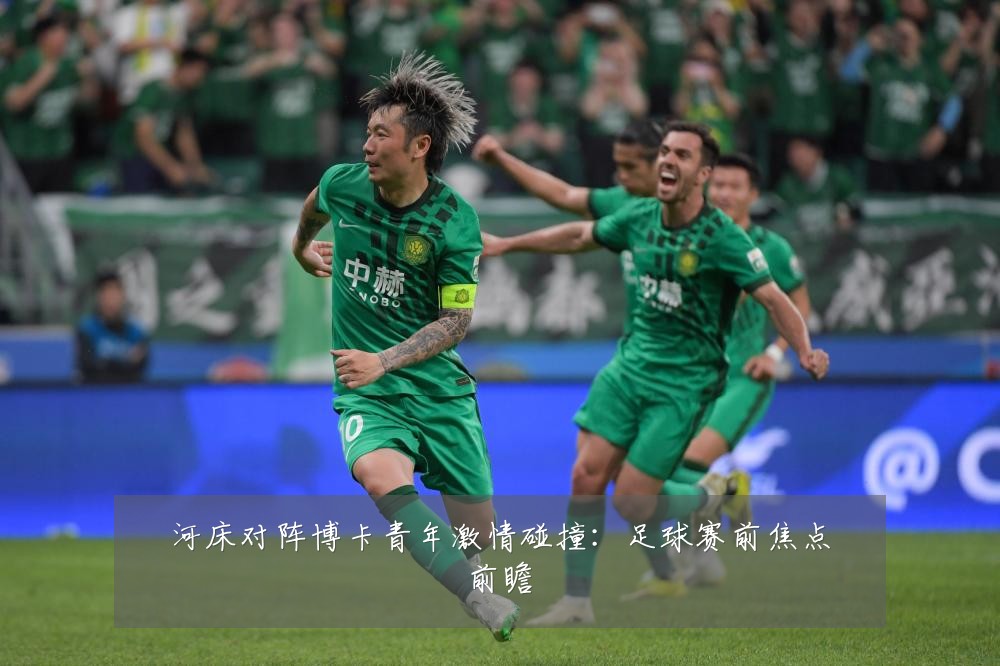 河床对阵博卡青年激情碰撞：足球赛前焦点前瞻