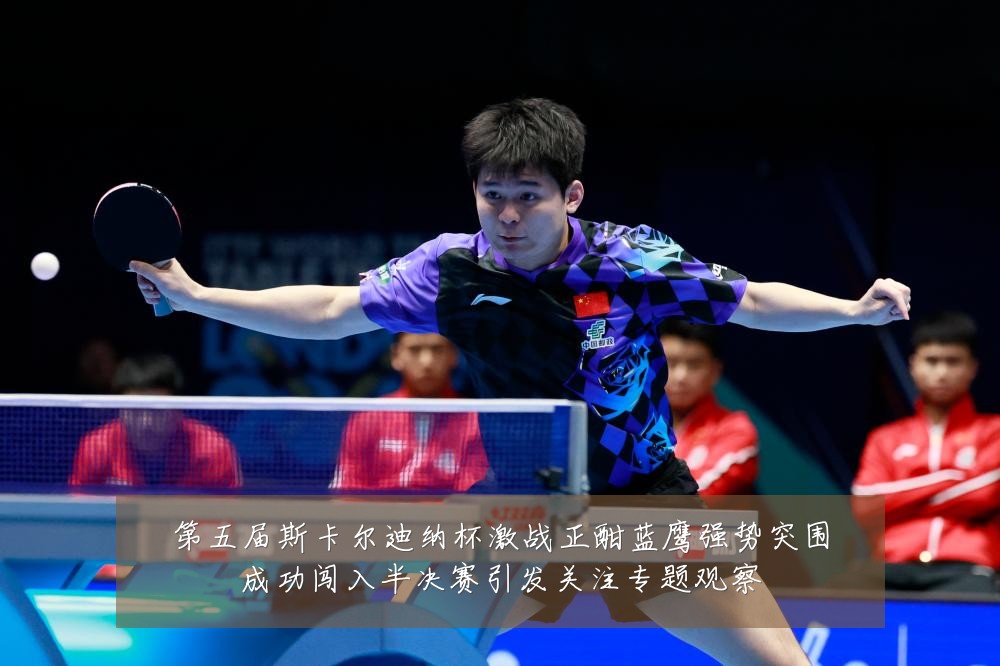 第五届斯卡尔迪纳杯激战正酣蓝鹰强势突围成功闯入半决赛引发关注专题观察