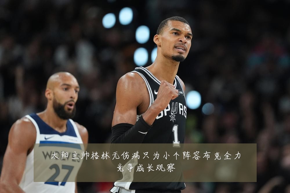 太阳主帅格林无伤病只为小个阵容布克全力竞争成长观察